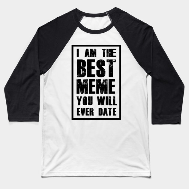 I AM THE BEST MEME YOU WILL EVER DATE Baseball T-Shirt by A Comic Wizard